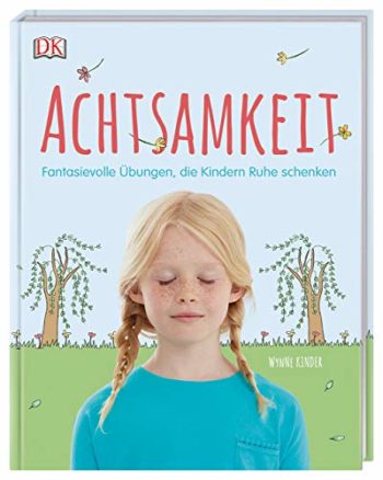 Achtsamkeit. Fantasievolle Übungen, die Kindern Ruhe schenken
