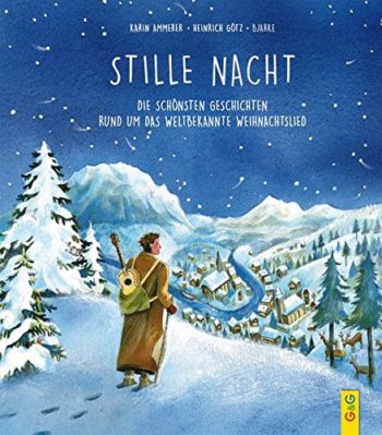 Stille Nacht. Die schönsten Geschichten rund um das weltbekannte Weihnachtslied