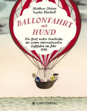 Ballonfahrt mit Hund. Ein (fast) wahres Buch über die erste internationale Ballonfahrt!