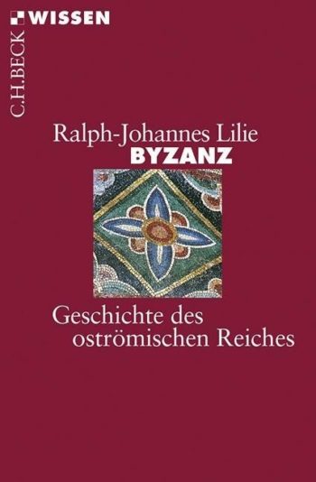 Lilie, Ralph-Johannes: Byzanz. Geschichte des oströmischen Reiches 326-1453