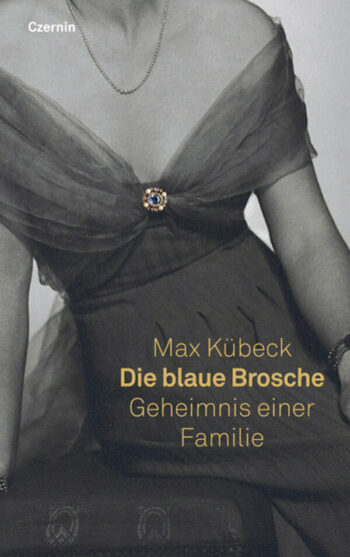 Kübeck, Max: Die blaue Brosche. Geheimnis einer Familie
