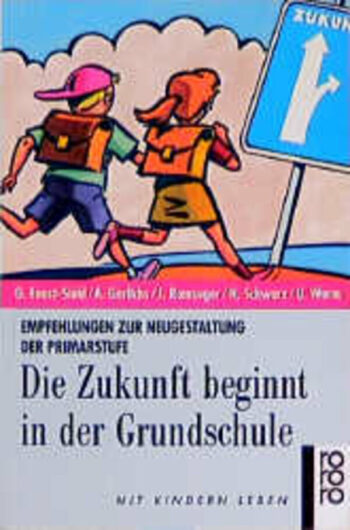 Faust-Siehl, Gabriele e. a.: Die Zukunft beginnt in der Grundschule