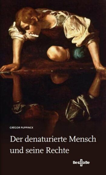 Puppinck, Grégor: Der denaturierte Mensch und seine Rechte.