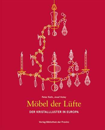 Rath, Peter / Holey, Joseph: Möbel der Lüfte. Der Kristallluster in Europa.