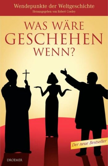 Cowley, Robert: Was wäre geschehen wenn? Wendepunkte der Weltgeschichte