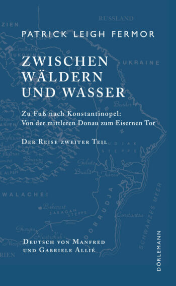 Fermor, Patrick Leigh: Zwischen Wäldern und Wasser. Zu Fuß nach Konstantinopel: Von der mittleren Donau zum Eisernen Tor. Der Reise zweiter Teil.