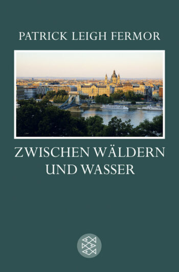 Fermor, Patrick Leigh: Zwischen Wäldern und Wasser. Zu Fuß nach Konstantinopel: Von der mittleren Donau zum Eisernen Tor. Der Reise zweiter Teil.