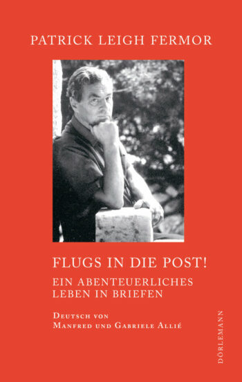 Fermor, Patrick Leigh: Flugs in die Post! Ein abenteuerliches Leben in Briefen.