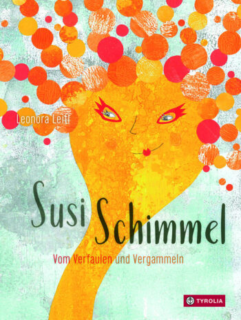 Leitl, Leonora: Susi Schimmel. Vom Verfaulen und Vergammeln.