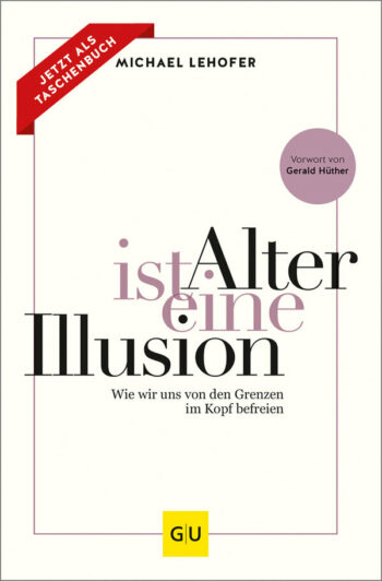 Lehofer, Michael: Alter ist eine Illusion. Wie wir uns von den Grenzen im Kopf befreien.