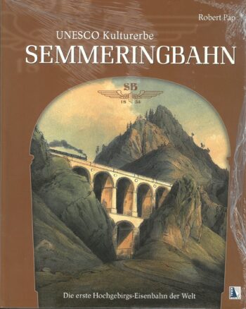 Pap, Robert: UNESCO Kulturerbe Semmeringbahn. Die erste Hochgebirgs-Eisenbahn der Welt