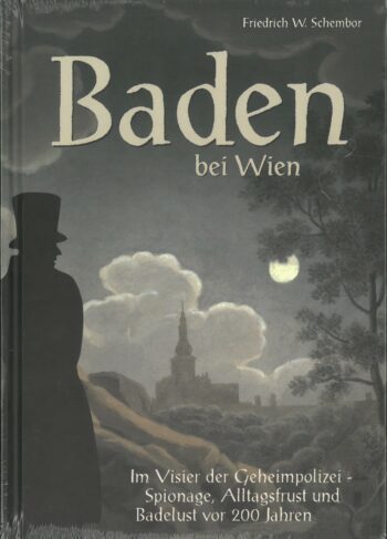 Schembor, Friedrich W.:  Baden bei Wien. Im Visier der Geheimpolizei – Spionage, Alltagsfrust und Badelust vor 200 Jahren.