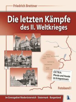 Brettner, Die letzten Kämpfe des II. Weltkrieges: Steiermark Burgenland Niederösterreich. Bd. 1.